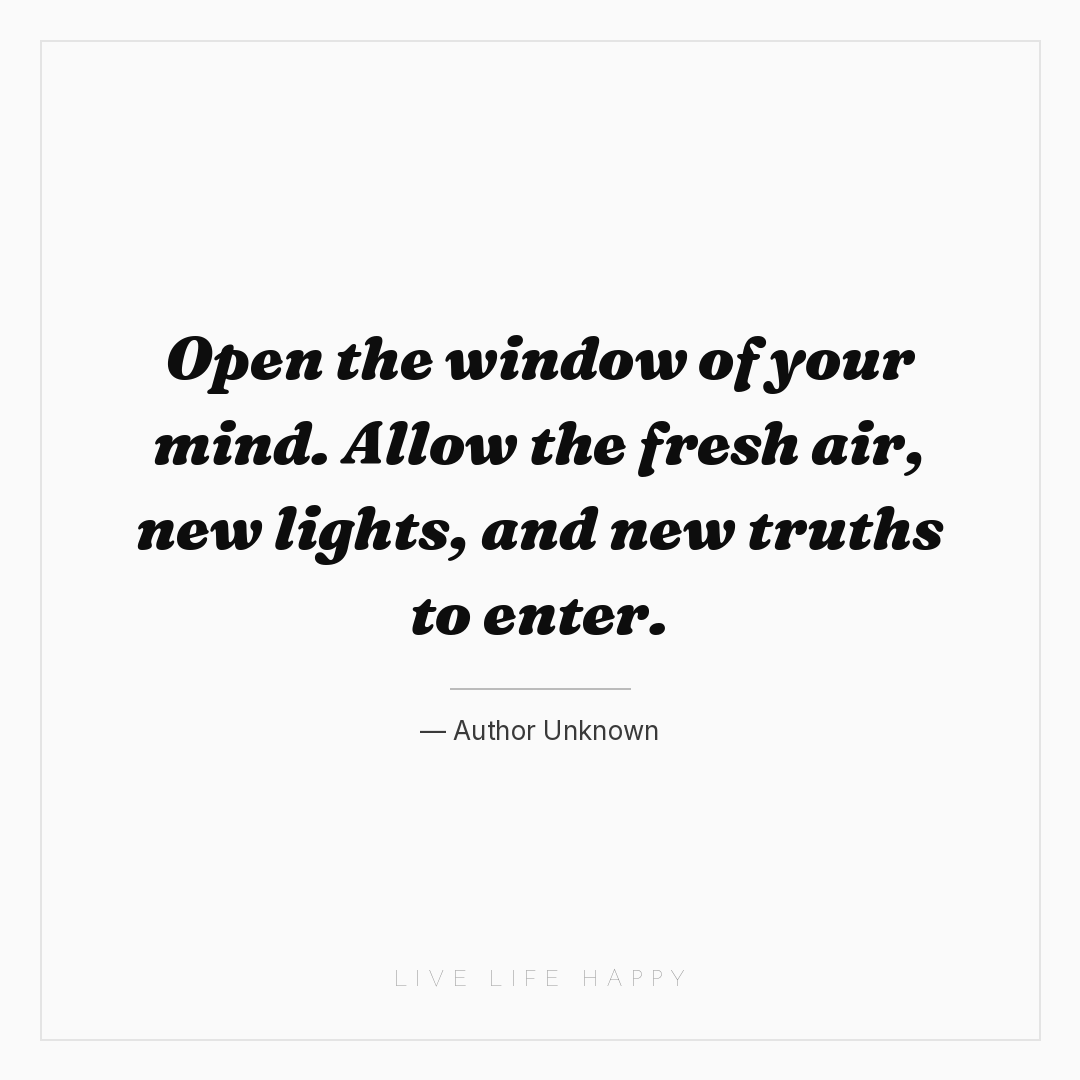 Open the window of your mind. Allow the fresh air, n... — Author Unknown