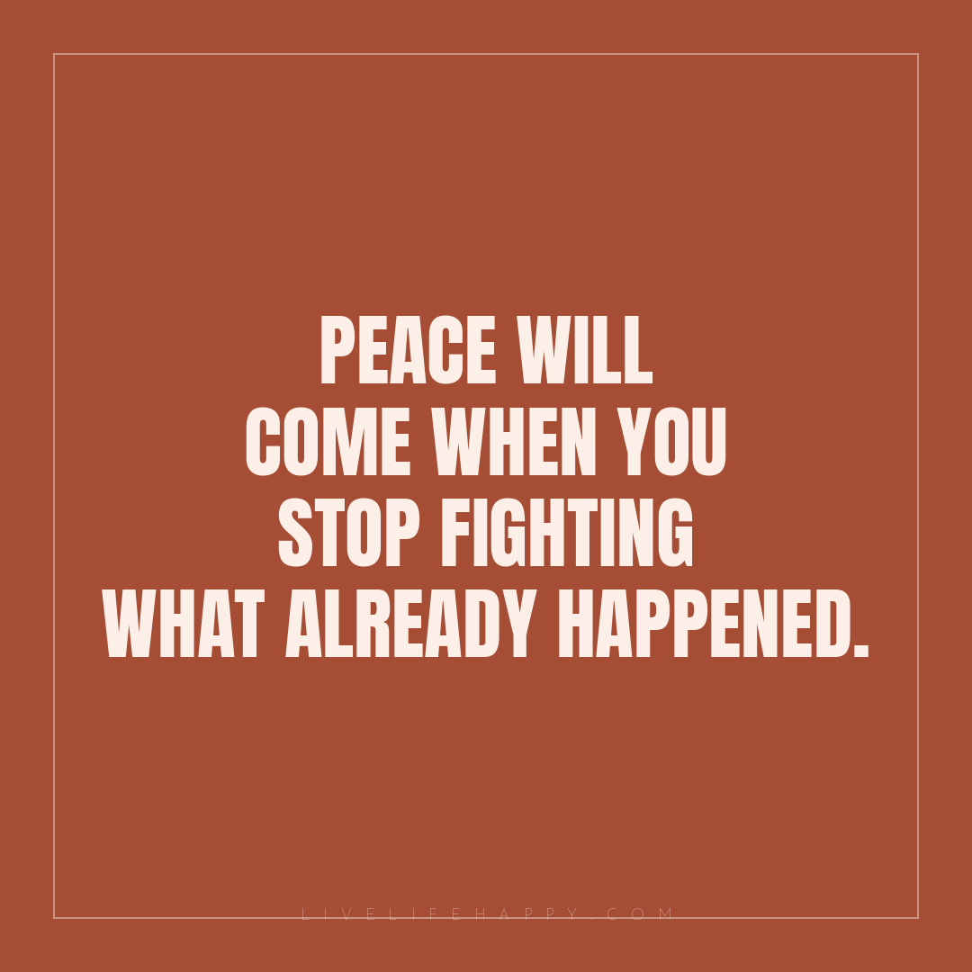 Peace will come when you stop fighting what already ... — Author Unknown
