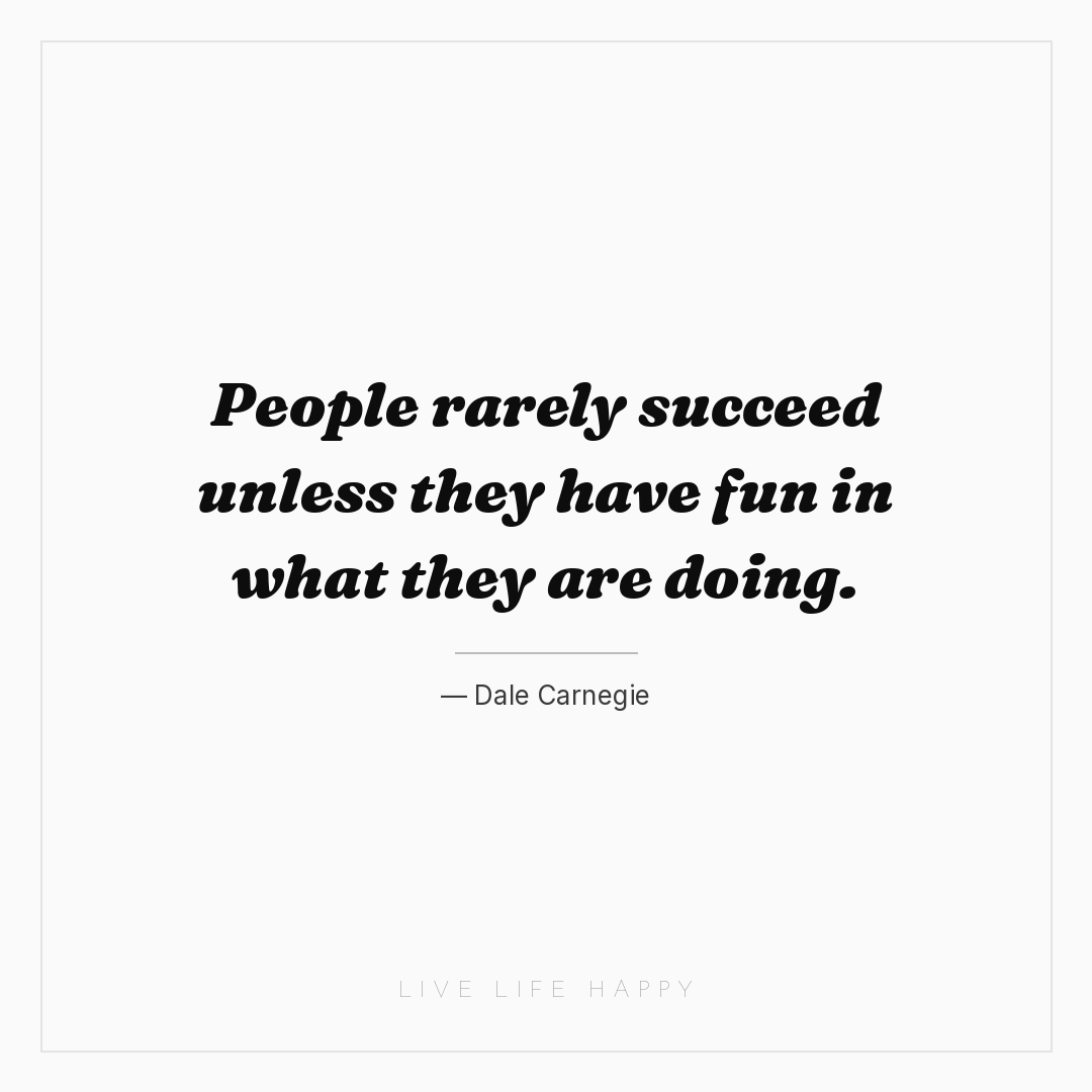 People rarely succeed unless they have fun in what t... — Dale Carnegie
