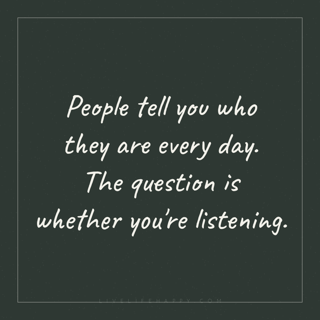 People tell you who they are every day. The question... — Author Unknown