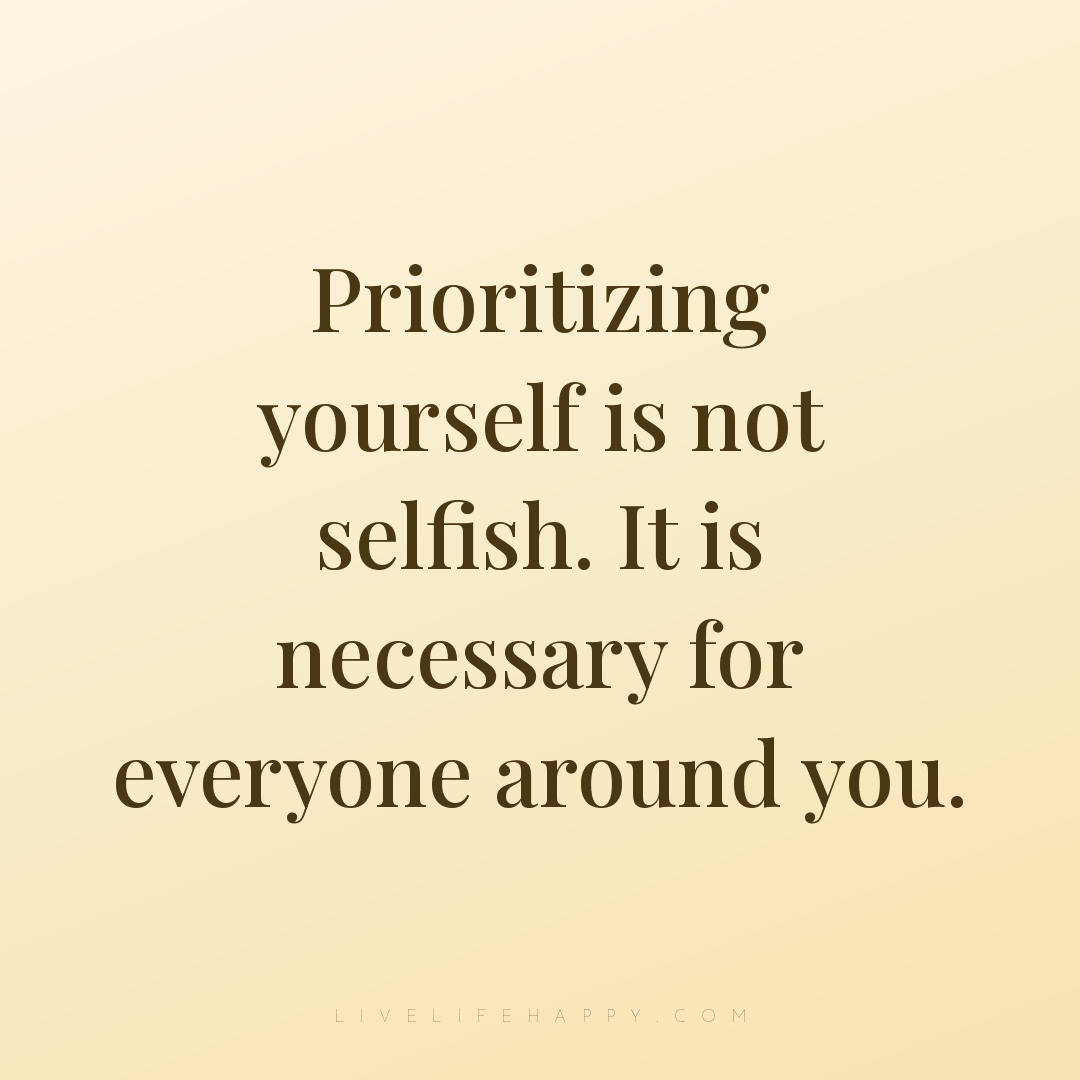 Prioritizing yourself is not selfish. It is necessar... — Author Unknown