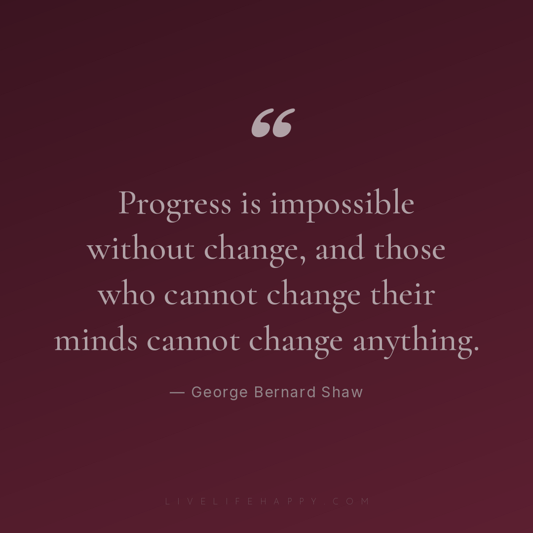 Progress is impossible without change, and those who... — George Bernard Shaw