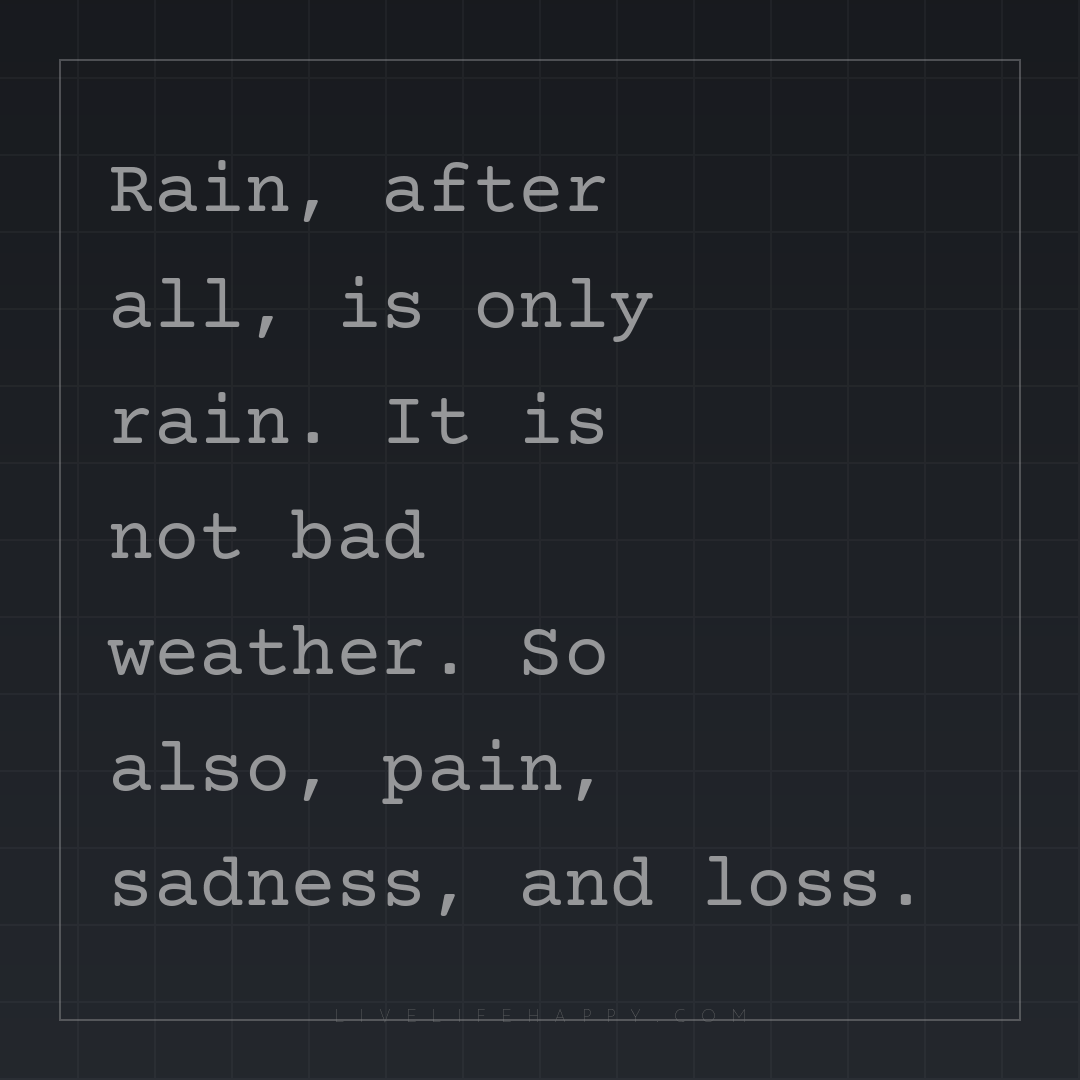 Rain, after all, is only rain. It is not bad weather... — Author Unknown