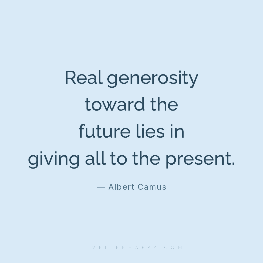 Real generosity toward the future lies in giving all... — Albert Camus