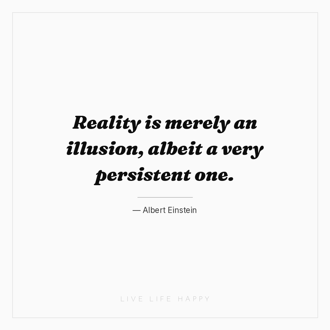 Reality is merely an illusion, albeit a very persist... — Albert Einstein