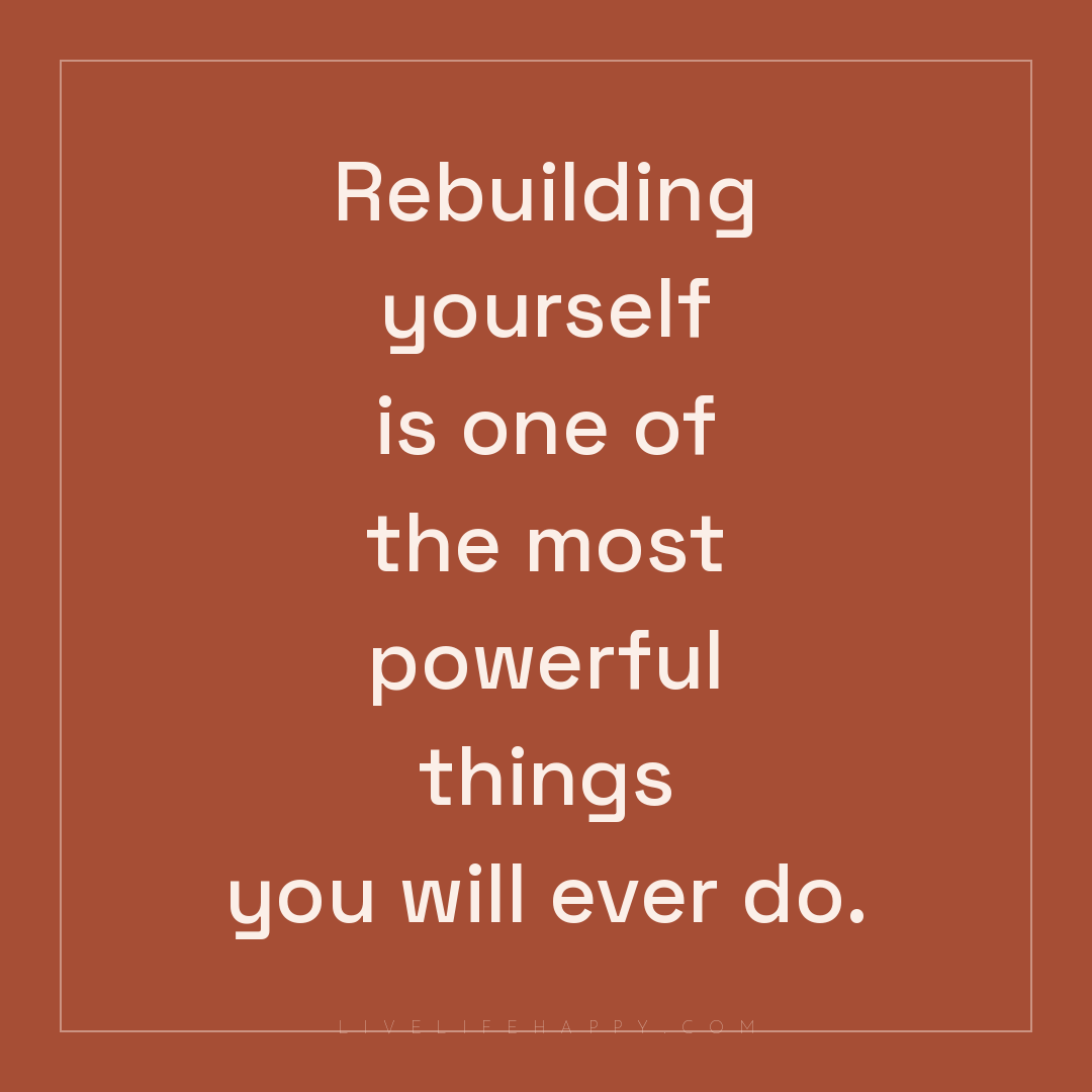 Rebuilding yourself is one of the most powerful thin... — Author Unknown
