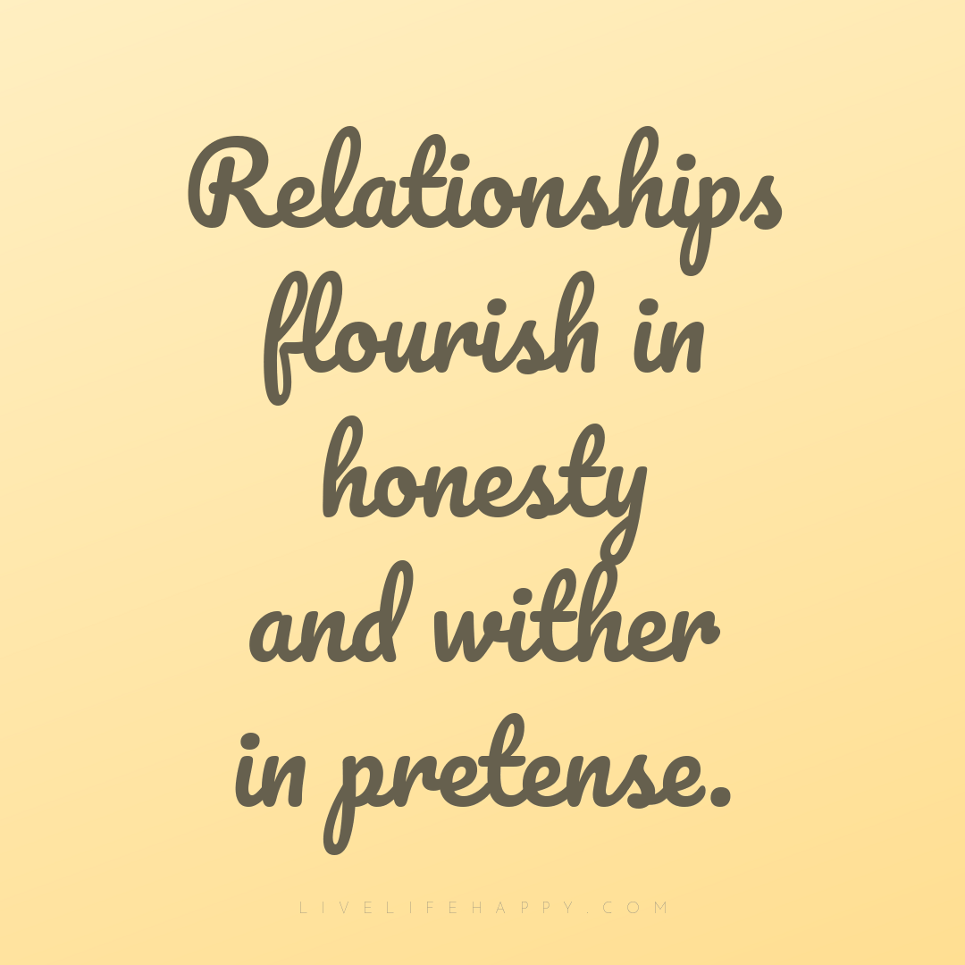 Relationships flourish in honesty and wither in pret... — Author Unknown