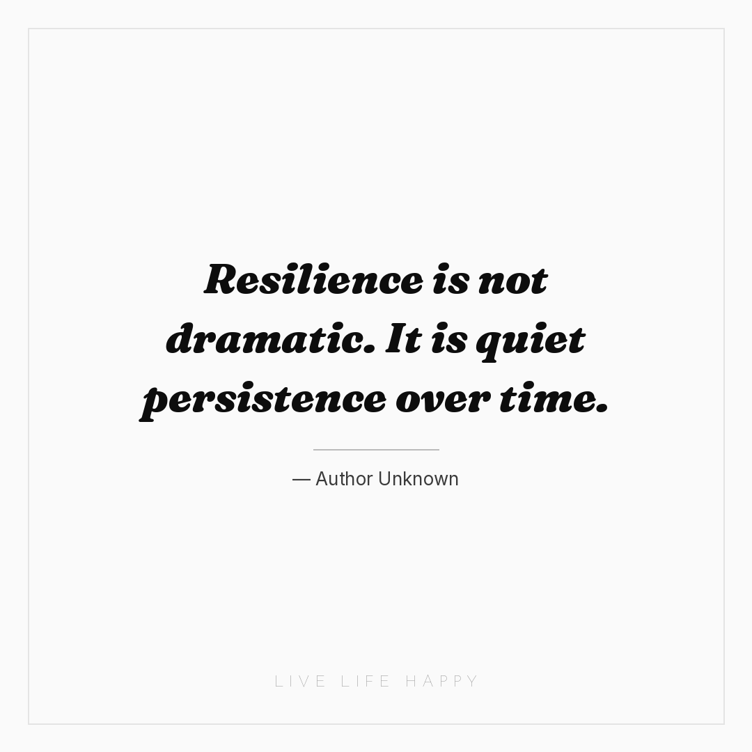 Resilience is not dramatic. It is quiet persistence ... — Author Unknown