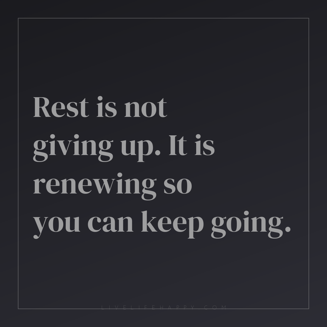 Rest is not giving up. It is renewing so you can kee... — Author Unknown
