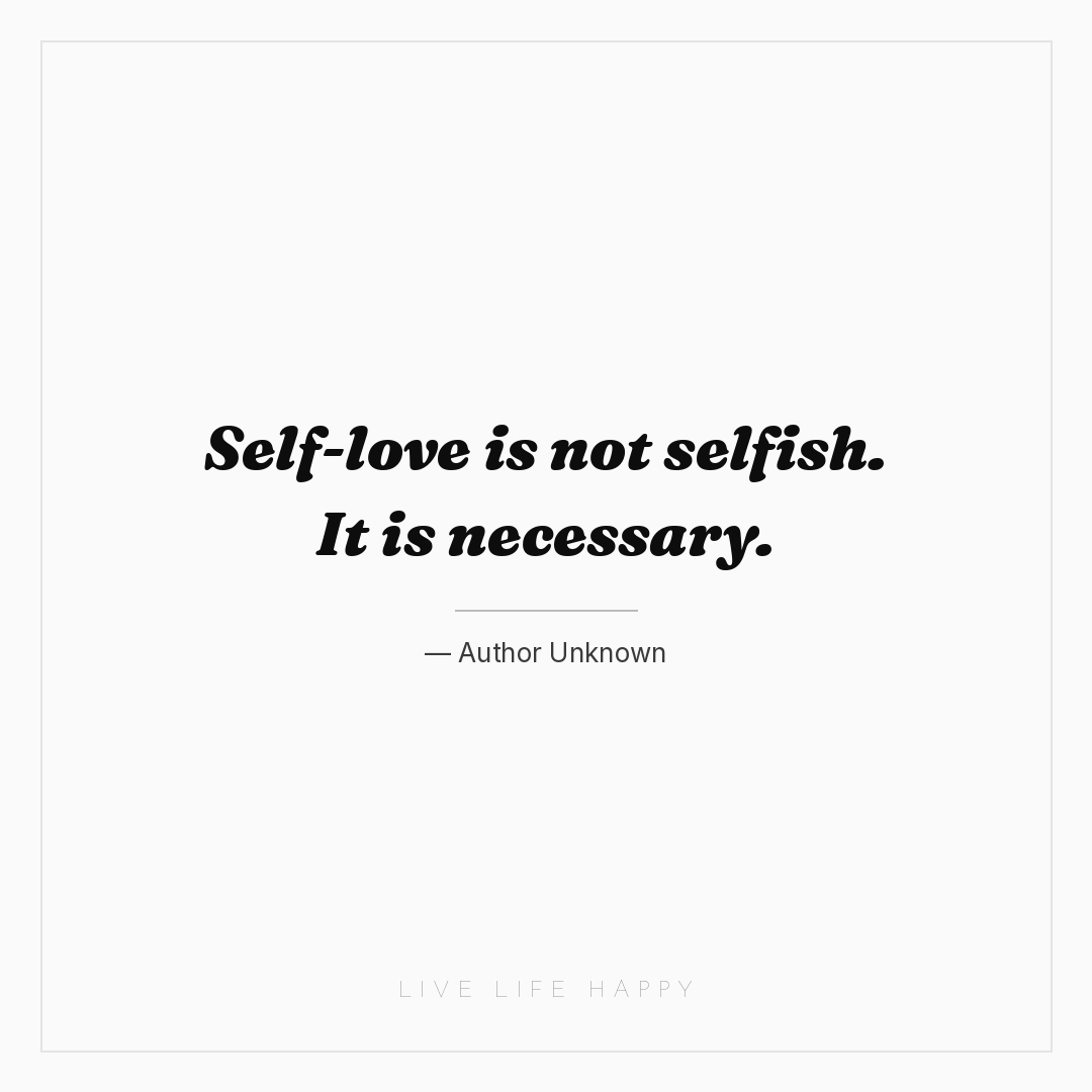 Self-love is not selfish. It is necessary. — Author Unknown