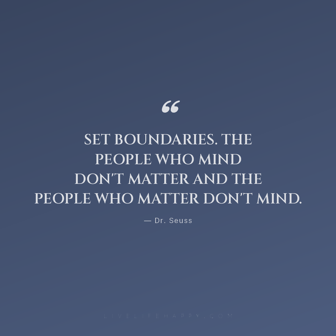 Set boundaries. The people who mind don't matter and... — Dr. Seuss