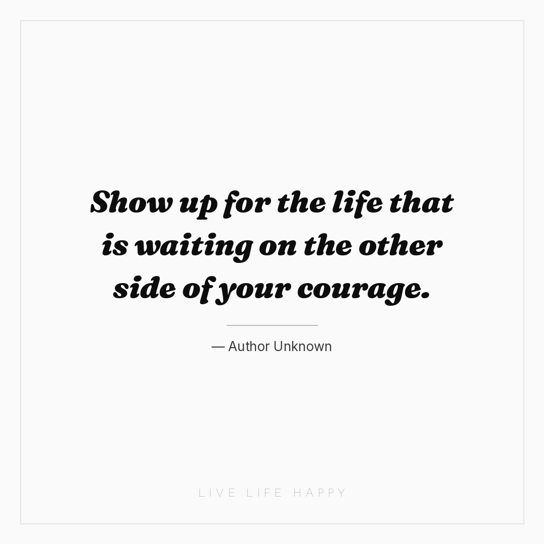 Show up for the life that is waiting on the other si... — Author Unknown
