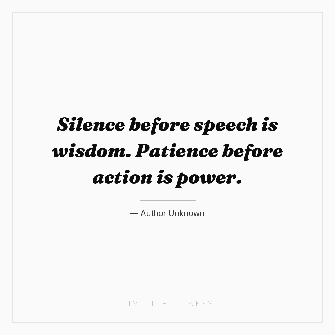 Silence before speech is wisdom. Patience before act... — Author Unknown