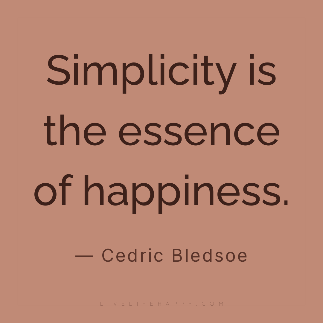 Simplicity is the essence of happiness. — Cedric Bledsoe