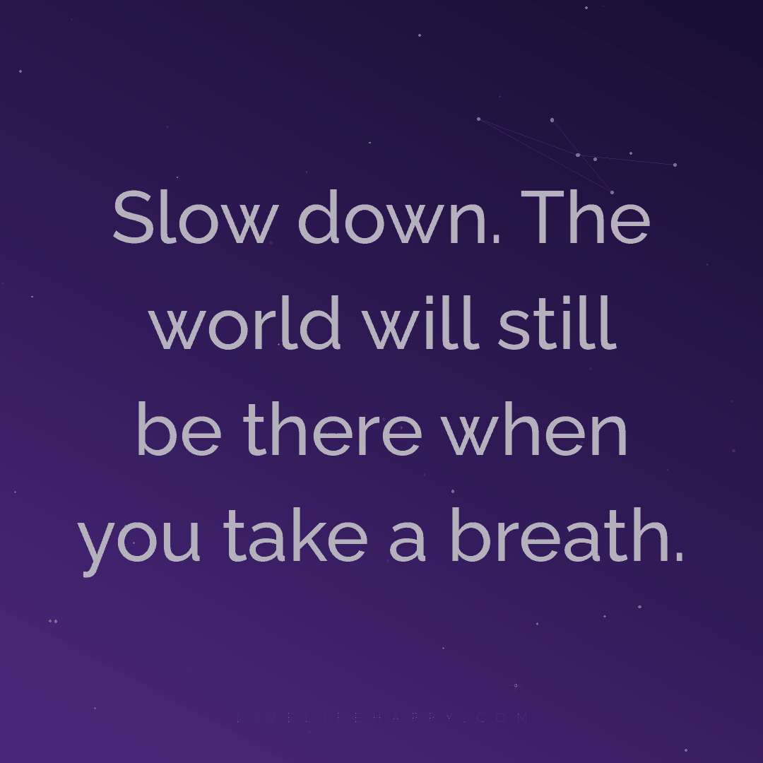 Slow down. The world will still be there when you ta... — Author Unknown