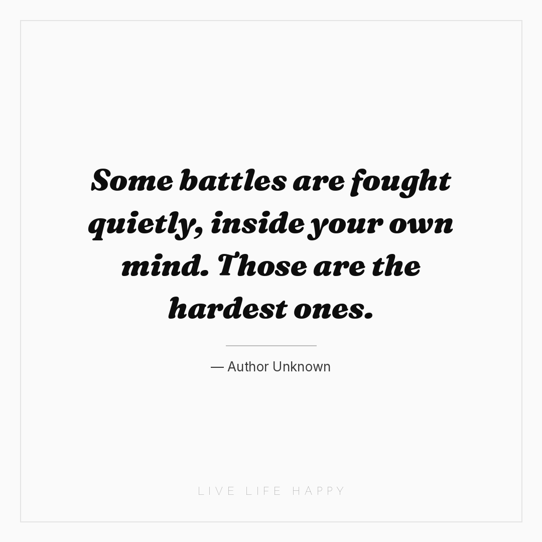 Some battles are fought quietly, inside your own min... — Author Unknown
