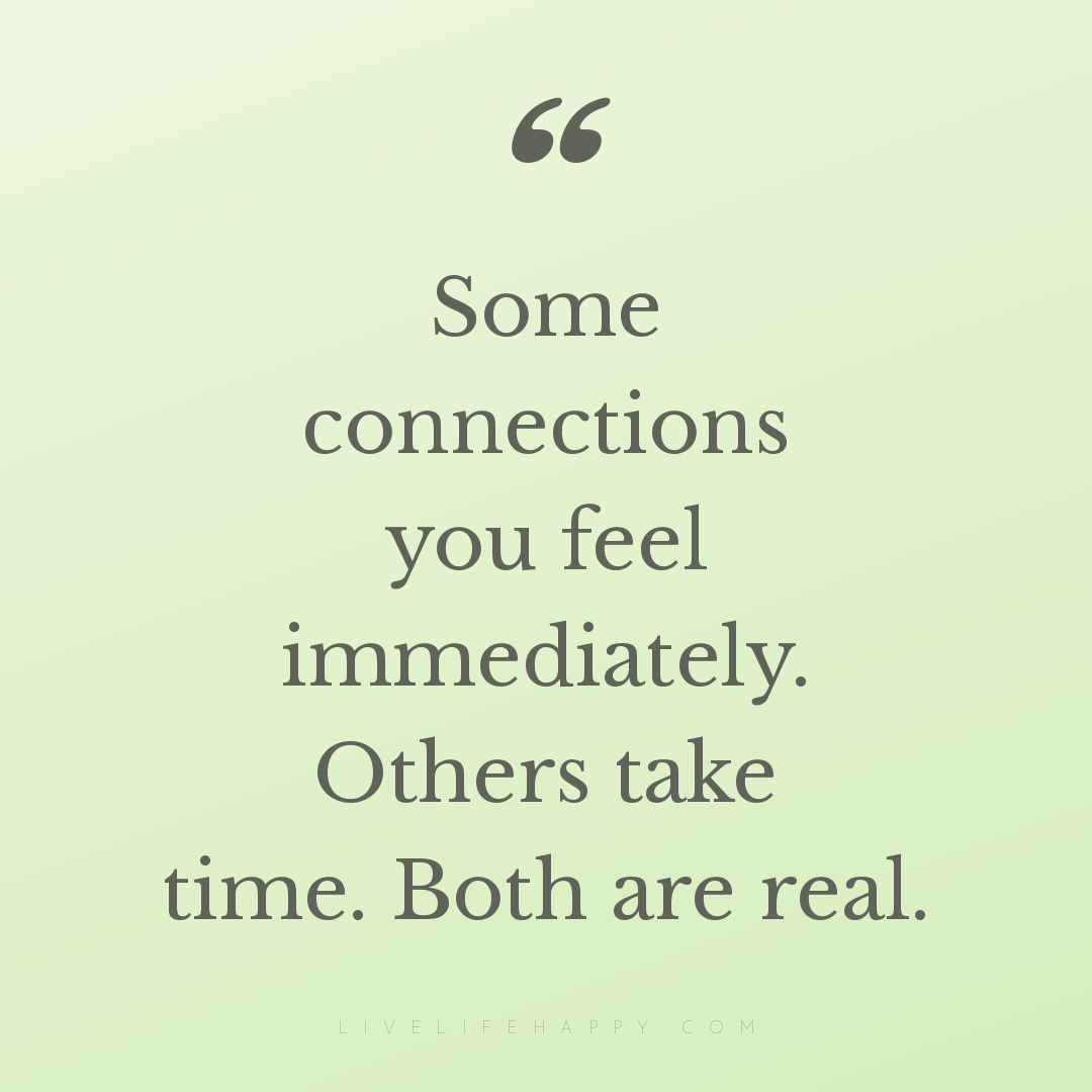 Some connections you feel immediately. Others take t... — Author Unknown
