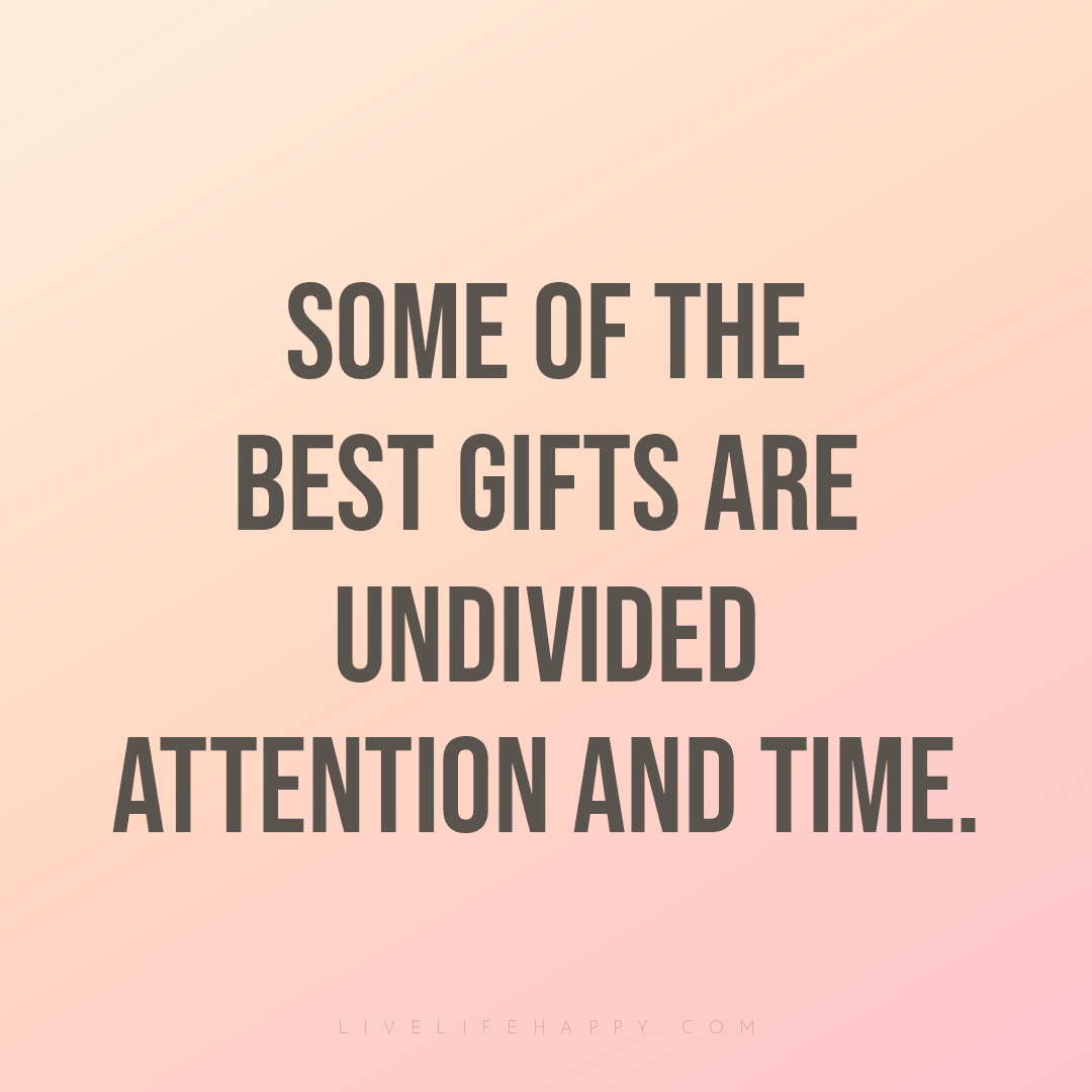 Some of the best gifts are undivided attention and t... — Author Unknown