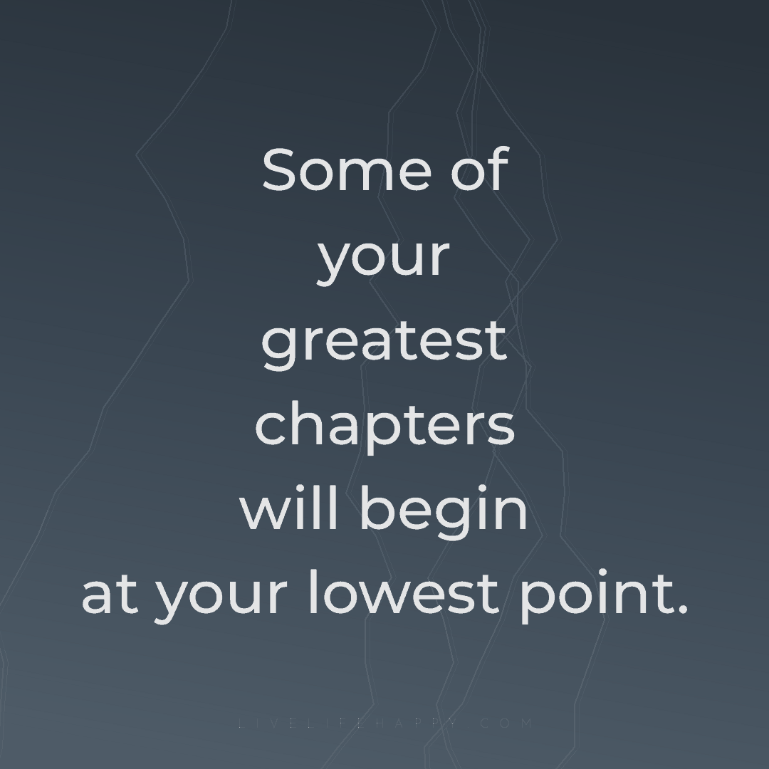 Some of your greatest chapters will begin at your lo... — Author Unknown