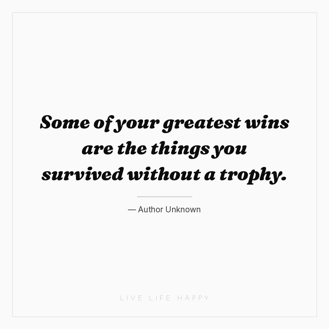 Some of your greatest wins are the things you surviv... — Author Unknown