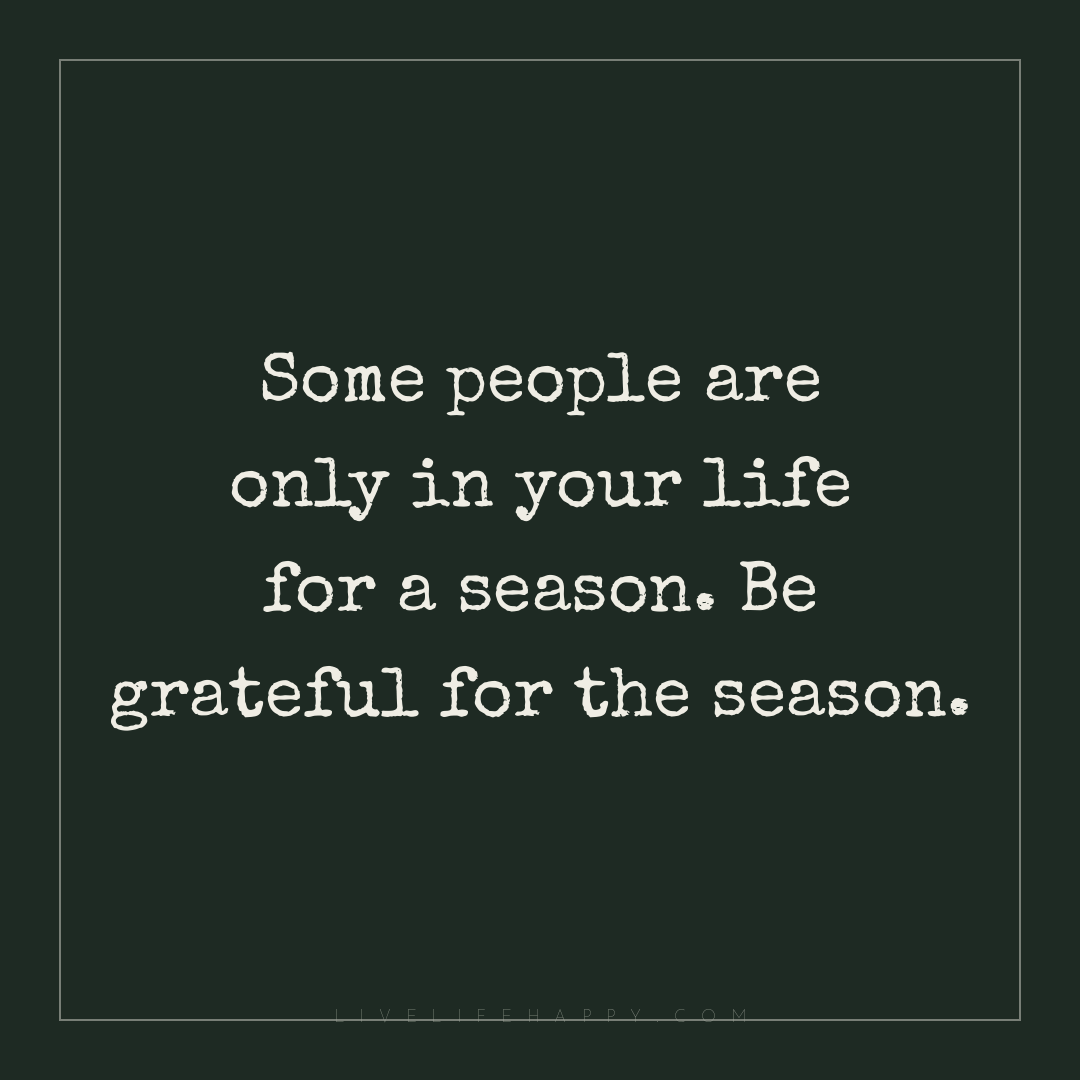 Some people are only in your life for a season. Be g... — Author Unknown