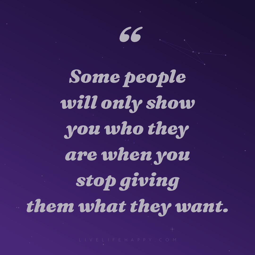 Some people will only show you who they are when you... — Author Unknown