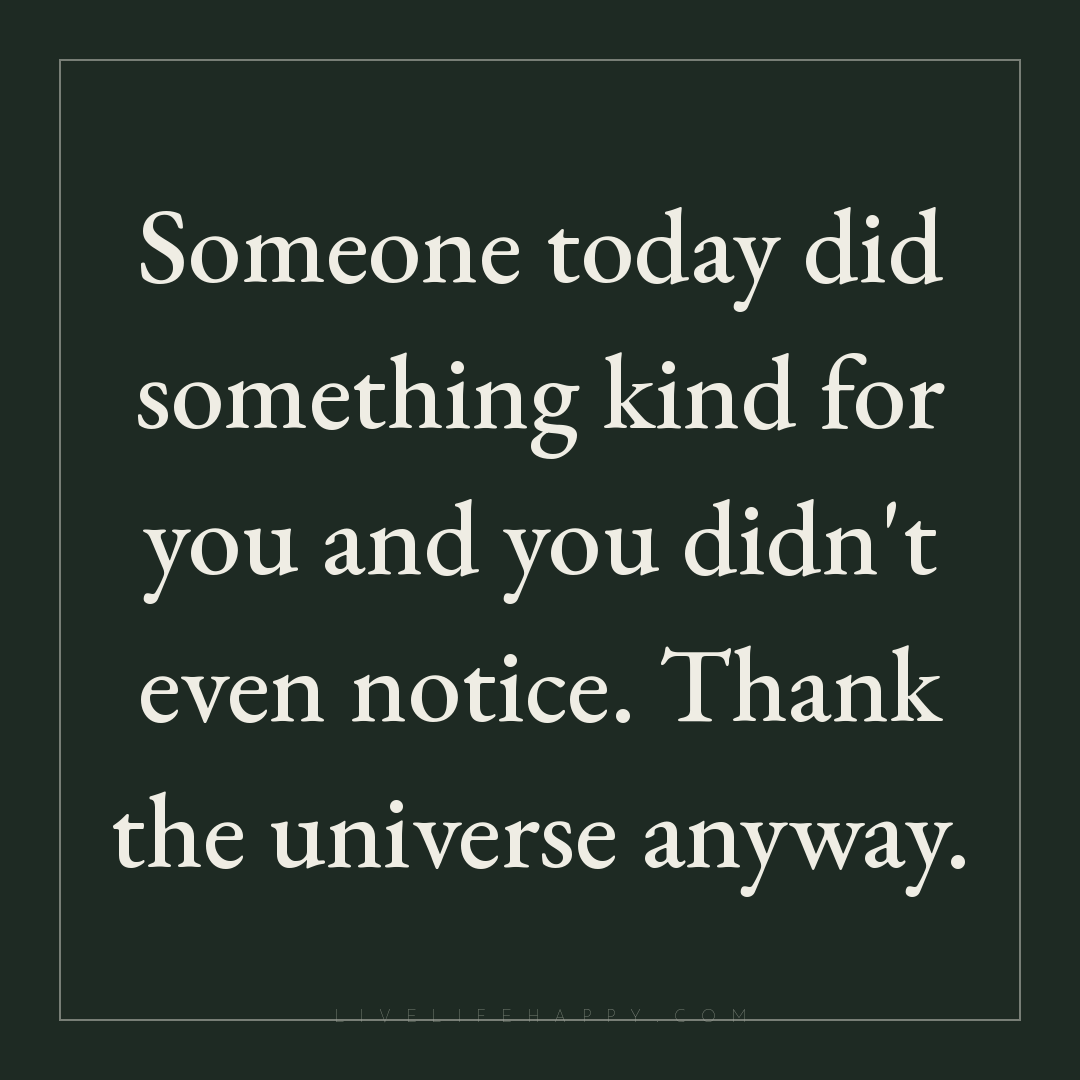 Someone today did something kind for you and you did... — Author Unknown