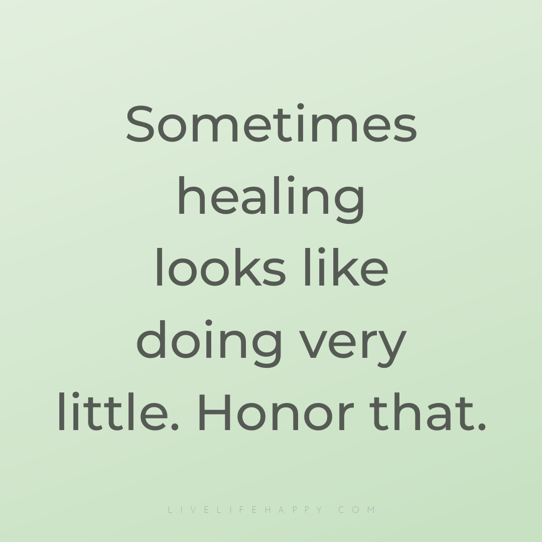 Sometimes healing looks like doing very little. Hono... — Author Unknown