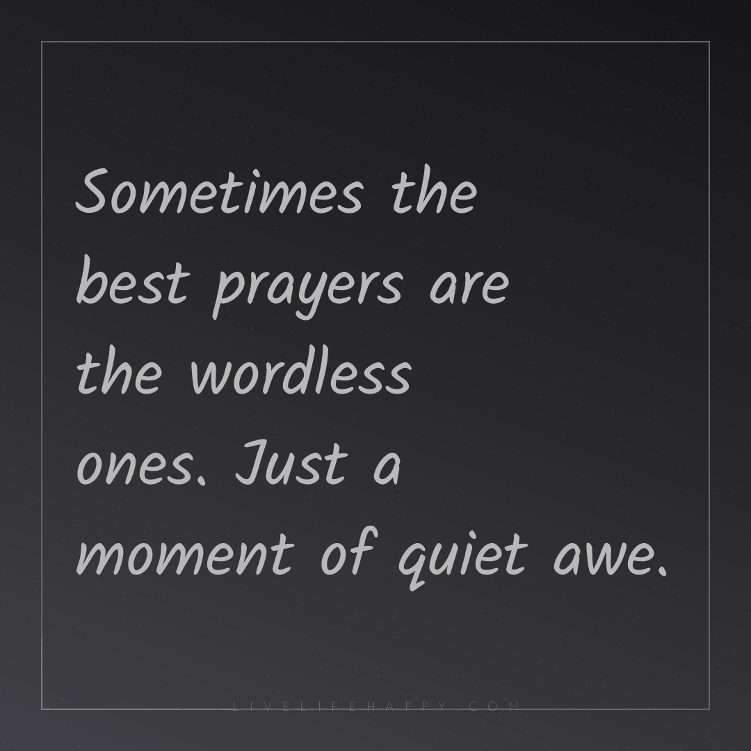 Sometimes the best prayers are the wordless ones. Ju... — Author Unknown