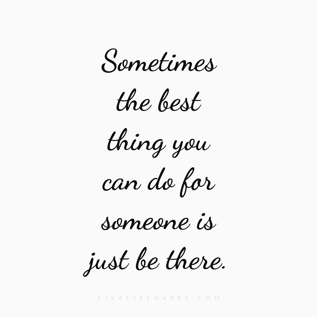 Sometimes the best thing you can do for someone is j... — Author Unknown