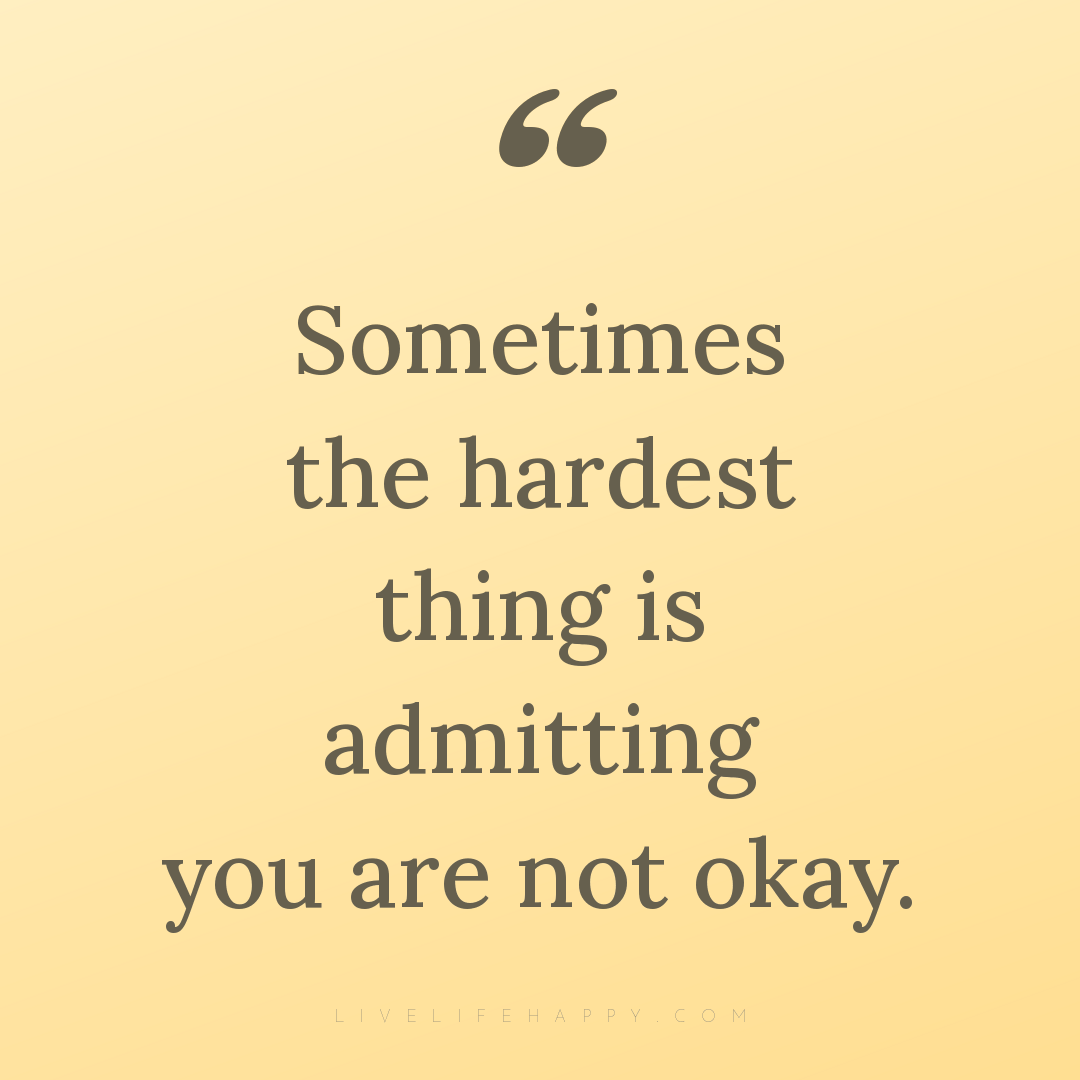 Sometimes the hardest thing is admitting you are not... — Author Unknown