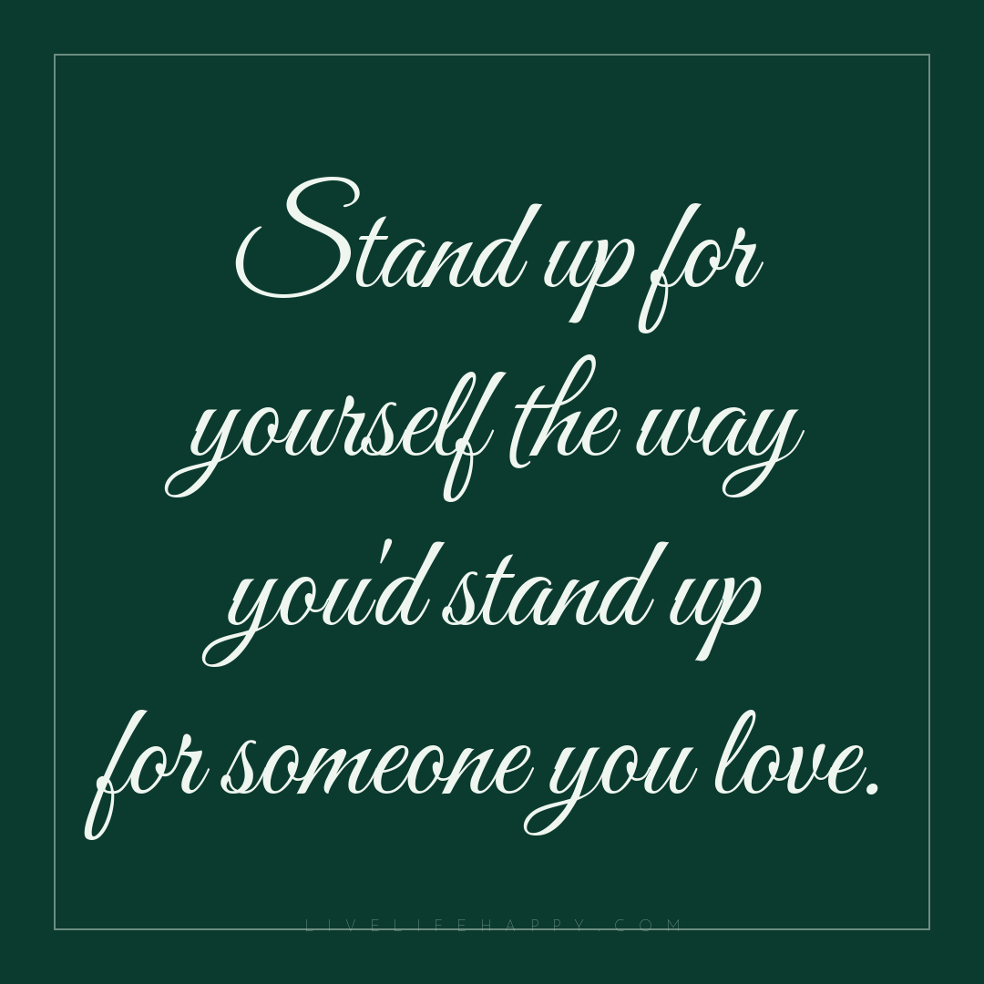 Stand up for yourself the way you'd stand up for som... — Author Unknown