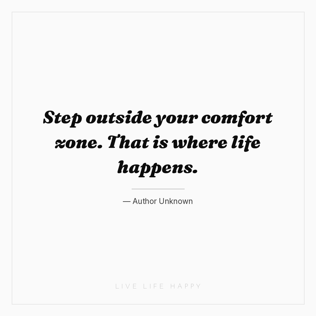 Step outside your comfort zone. That is where life h... — Author Unknown