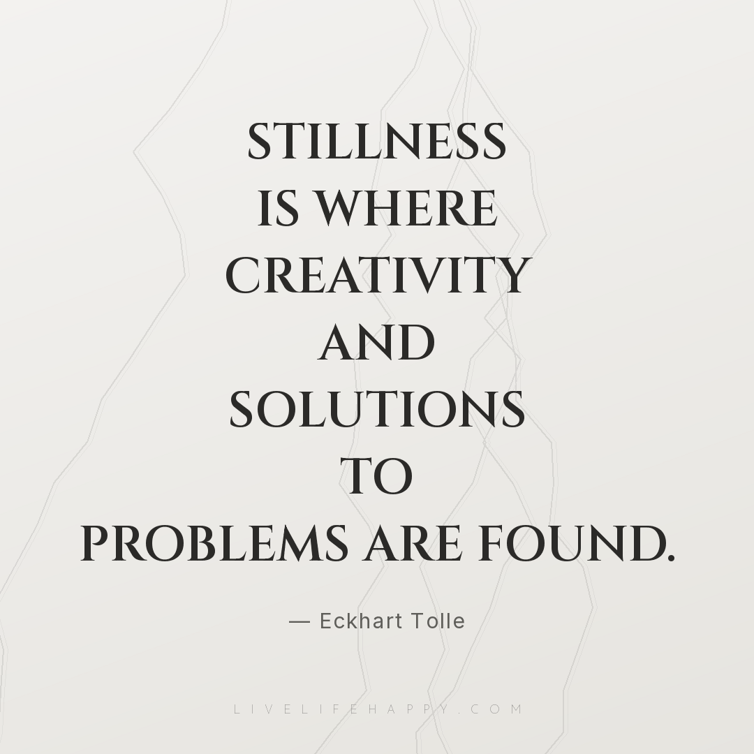 Stillness is where creativity and solutions to probl... — Eckhart Tolle