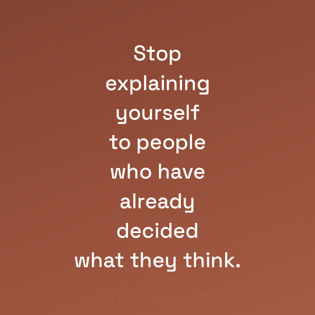 Stop explaining yourself to people who have already ... — Author Unknown