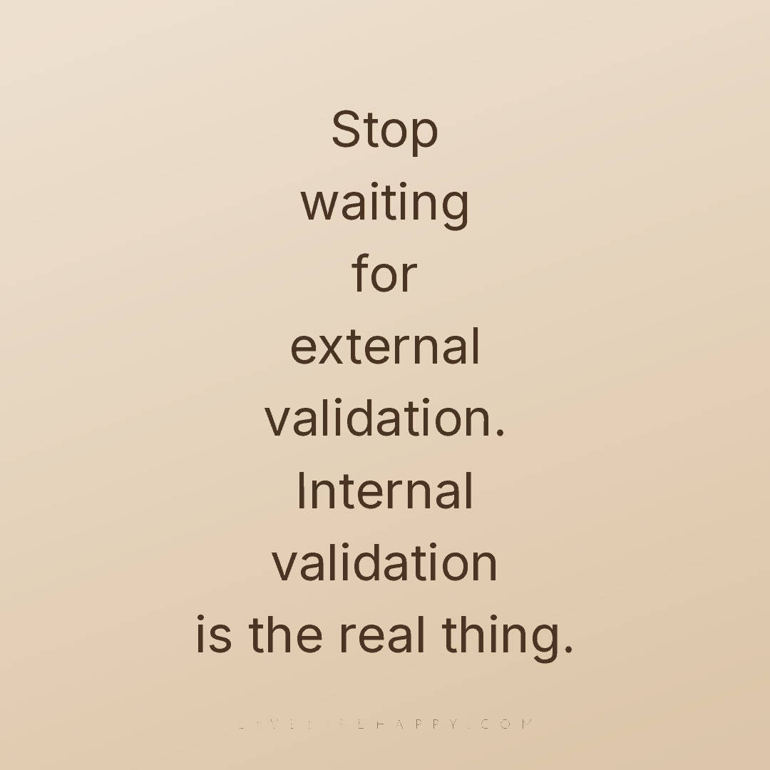 Stop waiting for external validation. Internal valid... — Author Unknown