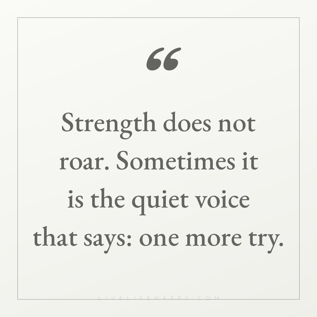 Strength does not roar. Sometimes it is the quiet vo... — Author Unknown