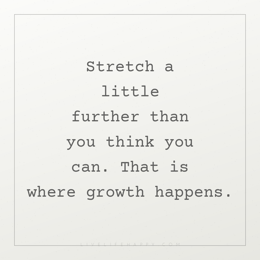 Stretch a little further than you think you can. Tha... — Author Unknown