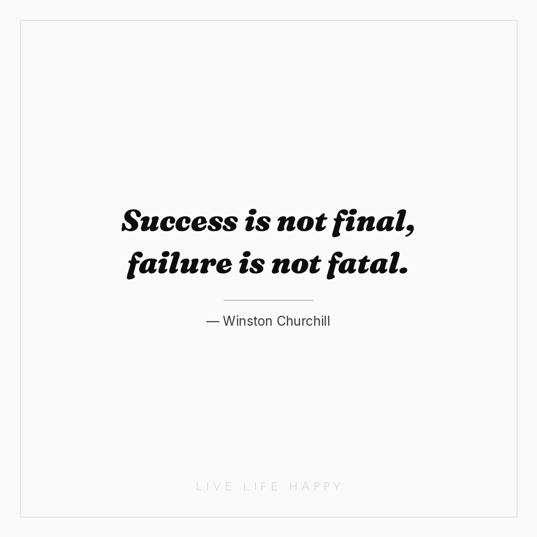 Success is not final, failure is not fatal. — Winston Churchill