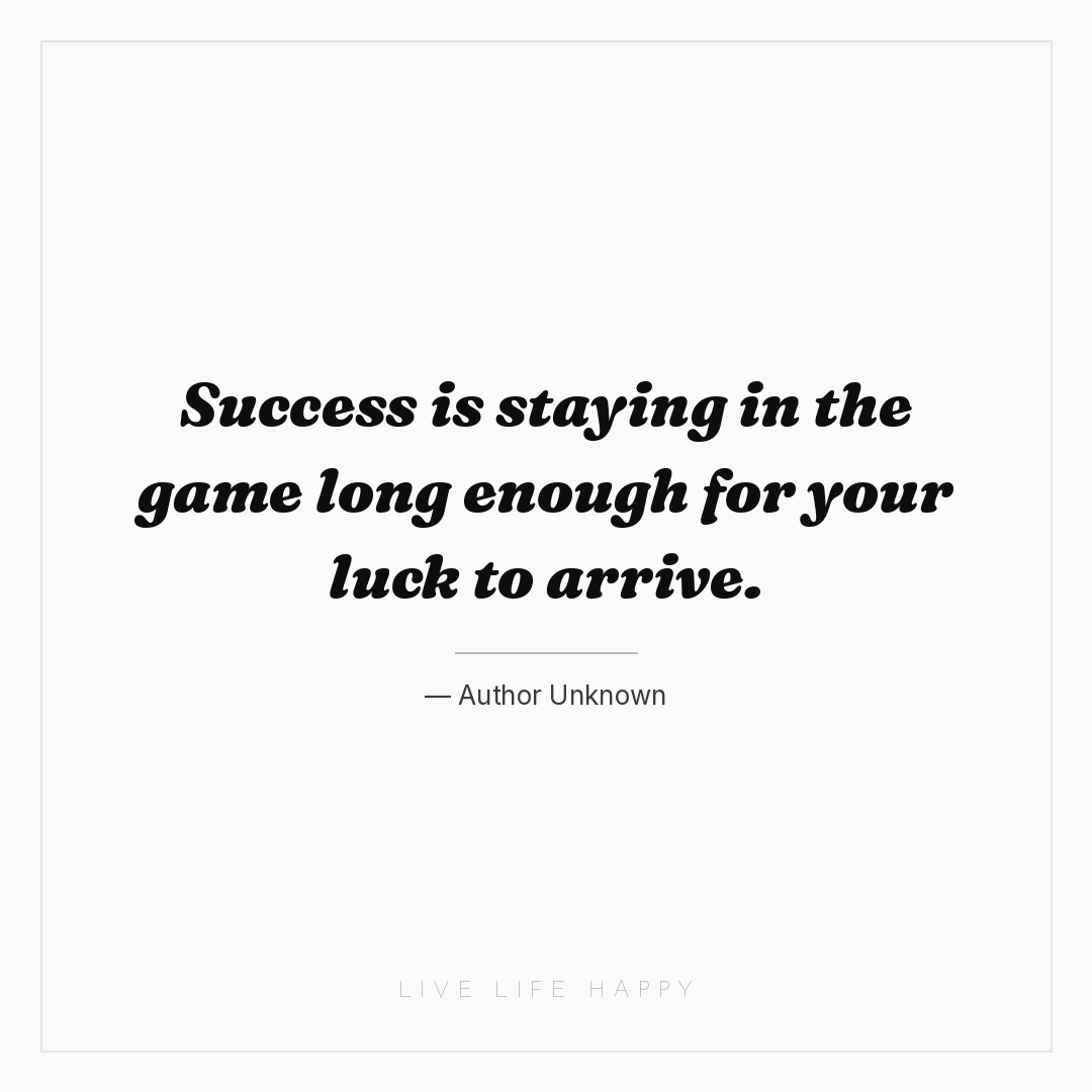 Success is staying in the game long enough for your ... — Author Unknown
