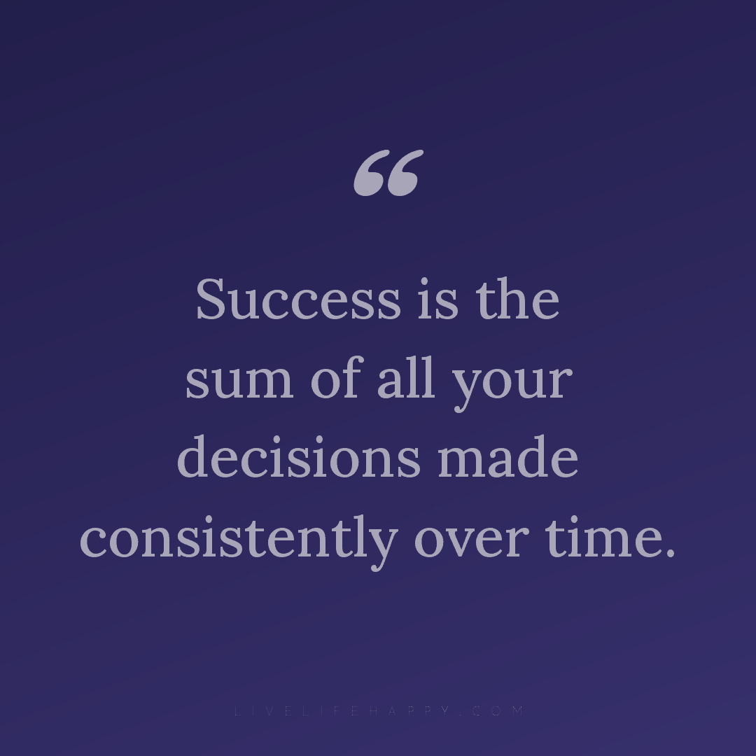 Success is the sum of all your decisions made consis... — Author Unknown