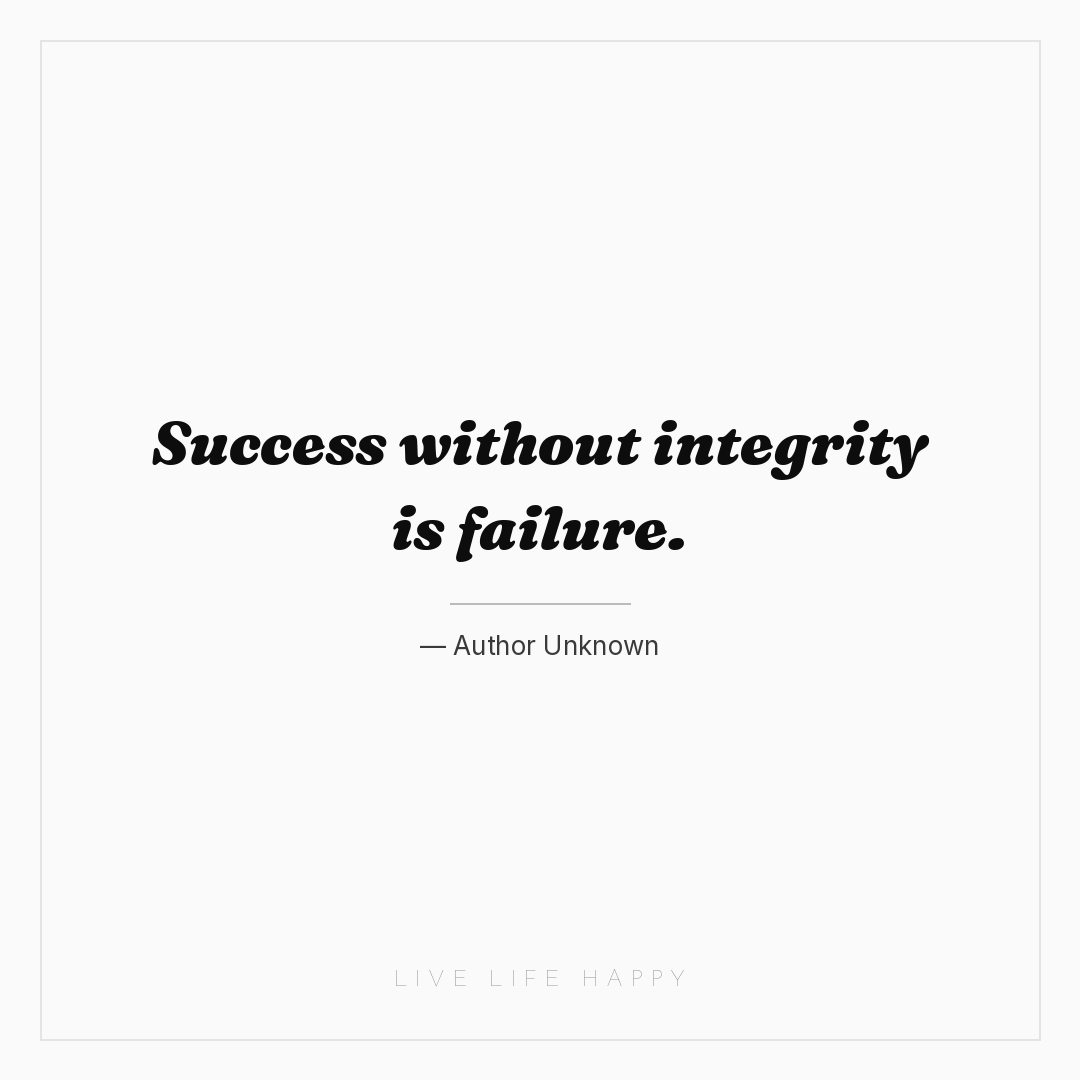 Success without integrity is failure. — Author Unknown