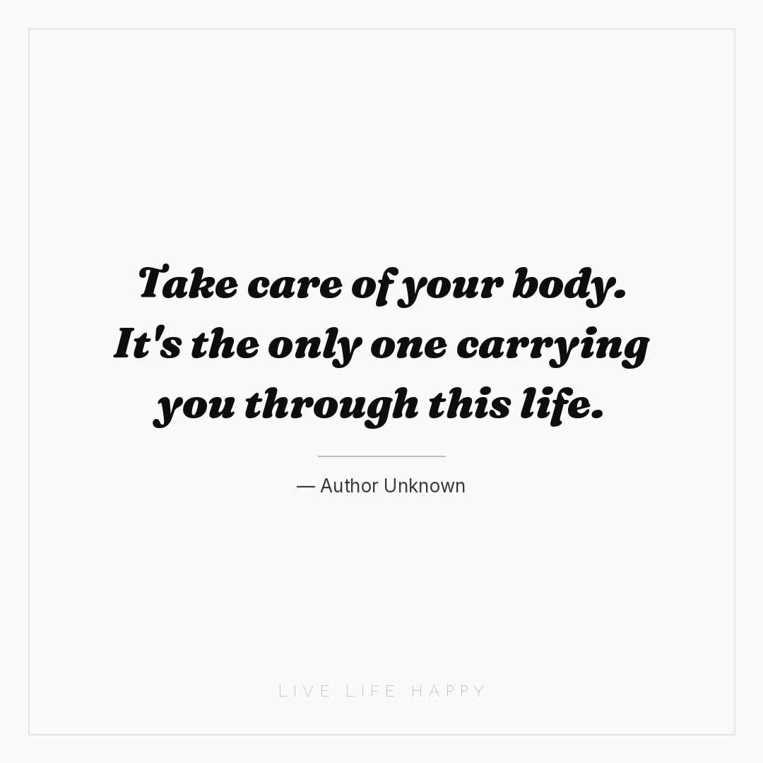 Take care of your body. It's the only one carrying y... — Author Unknown