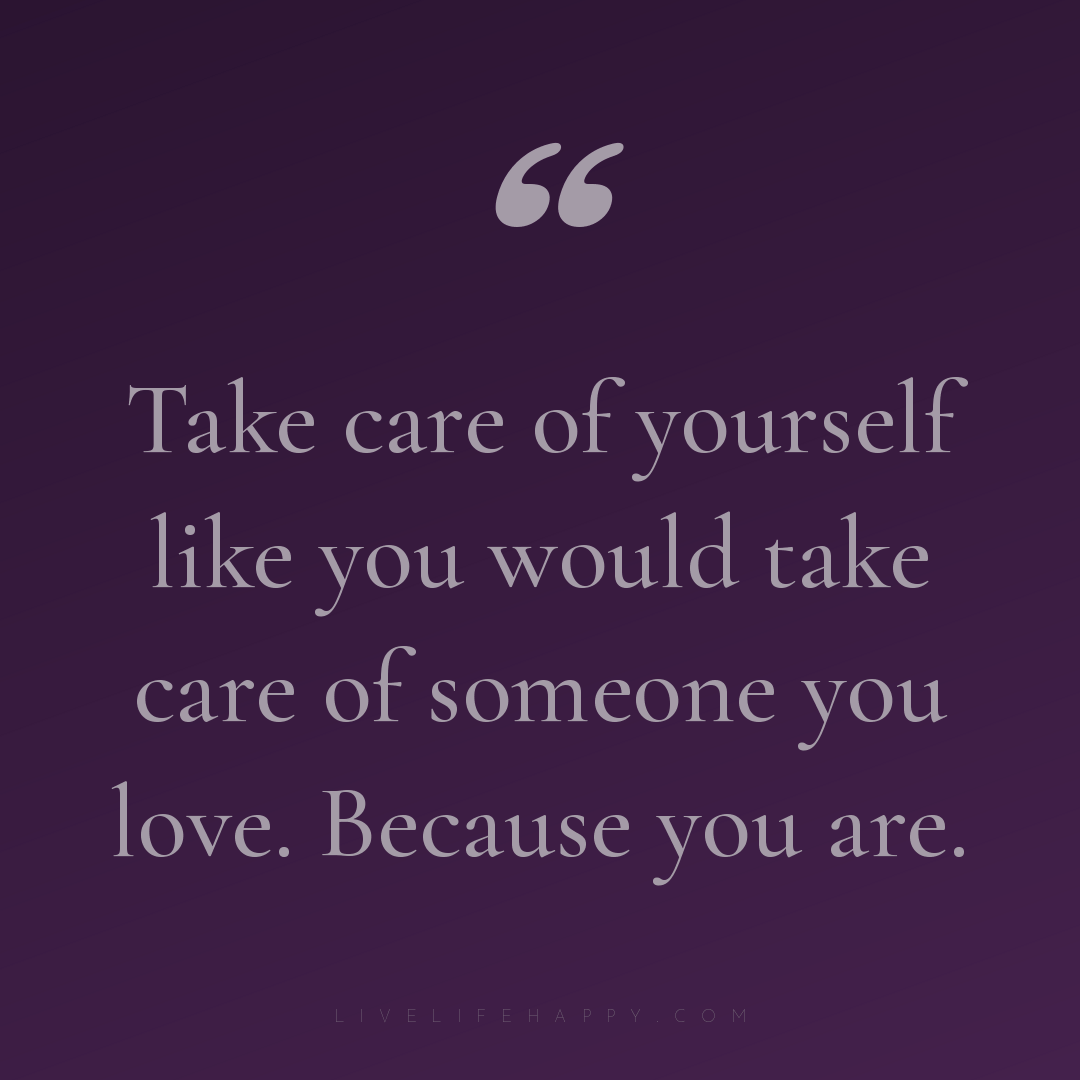 Take care of yourself like you would take care of so... — Author Unknown
