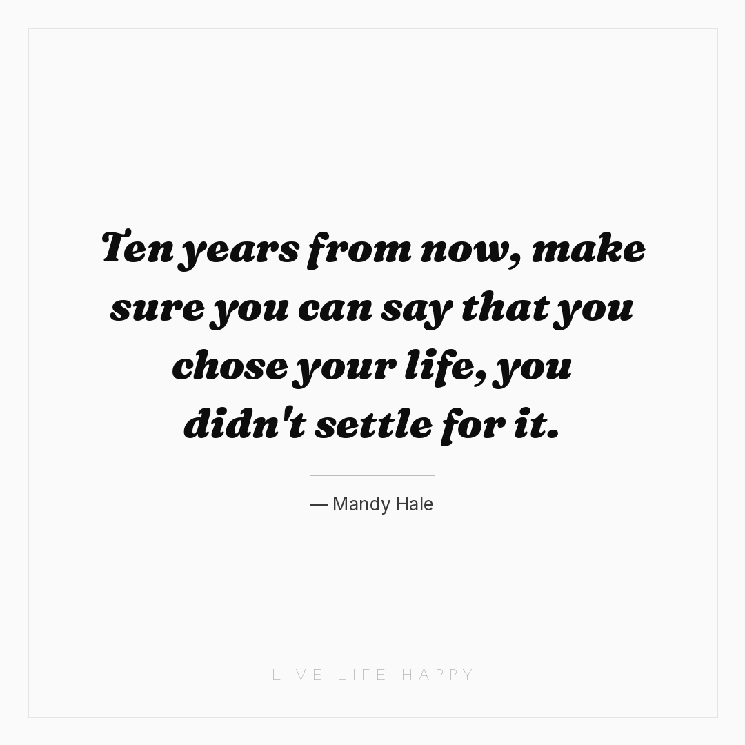 Ten years from now, make sure you can say that you c... — Mandy Hale
