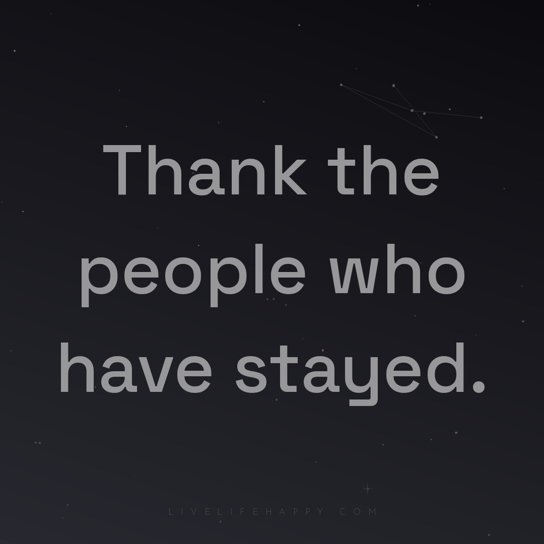 Thank the people who have stayed. — Author Unknown