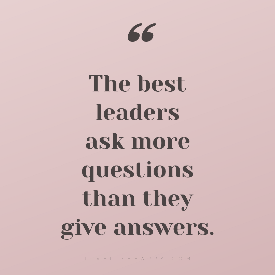 The best leaders ask more questions than they give a... — Author Unknown