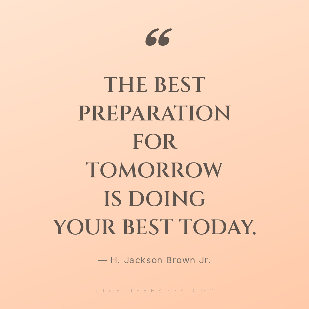 The best preparation for tomorrow is doing your best... — H. Jackson Brown Jr.