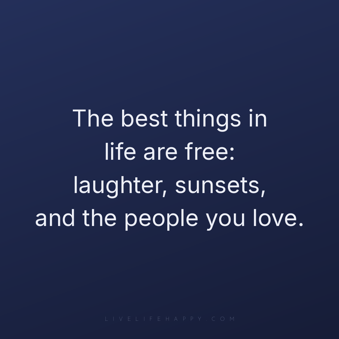 The best things in life are free: laughter, sunsets,... — Author Unknown
