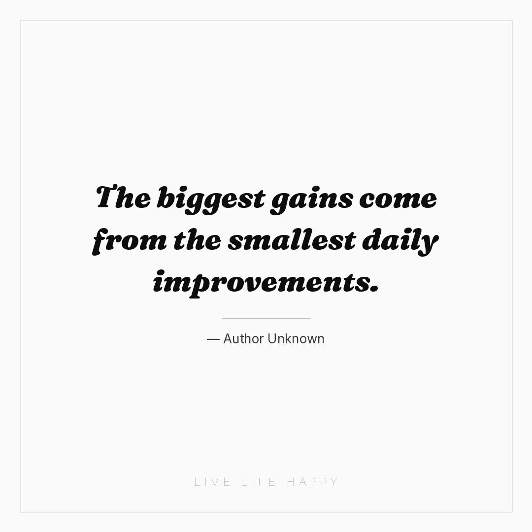 The biggest gains come from the smallest daily impro... — Author Unknown